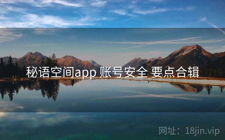 秘语空间app 账号安全 要点合辑 秘语空间app 账号安全 要点合辑