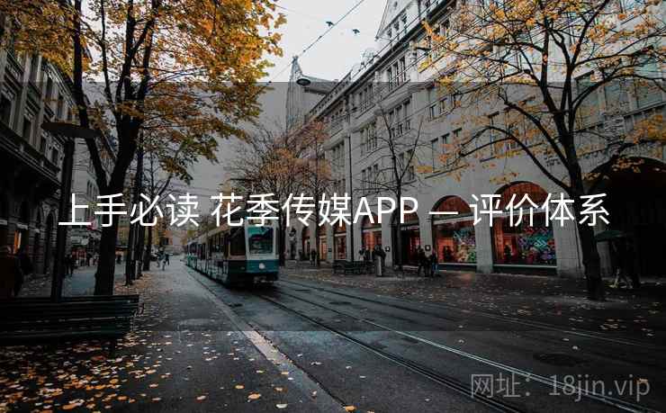 上手必读 花季传媒APP — 评价体系 上手必读 花季传媒APP — 评价体系