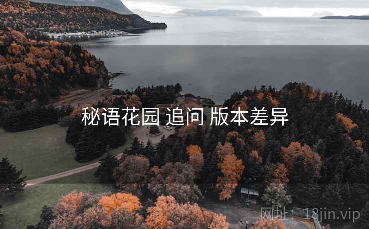 秘语花园 追问 版本差异 秘语花园 追问 版本差异